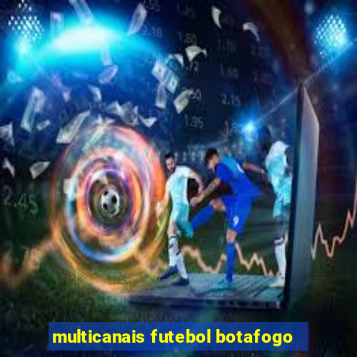 multicanais futebol botafogo